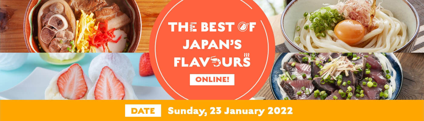 The Best of Japan's Flavours ONLINE! DATE:Sunday, 23 January 2022