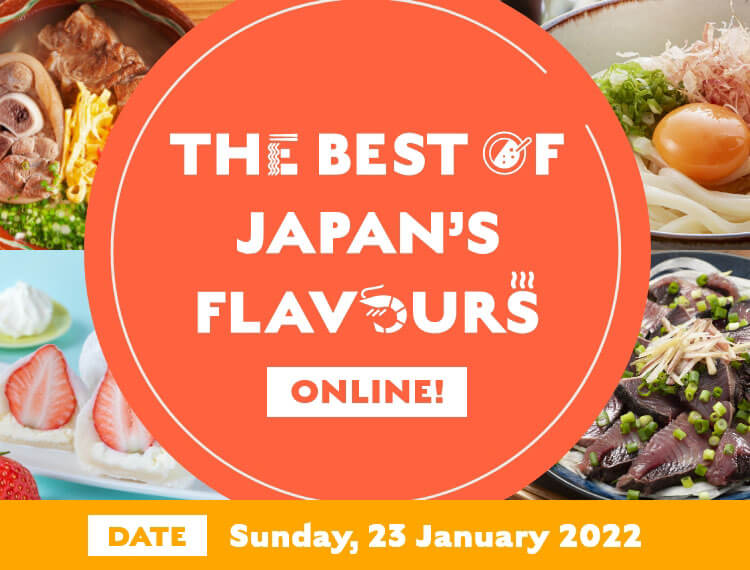 The Best of Japan's Flavours ONLINE! DATE:Sunday, 23 January 2022